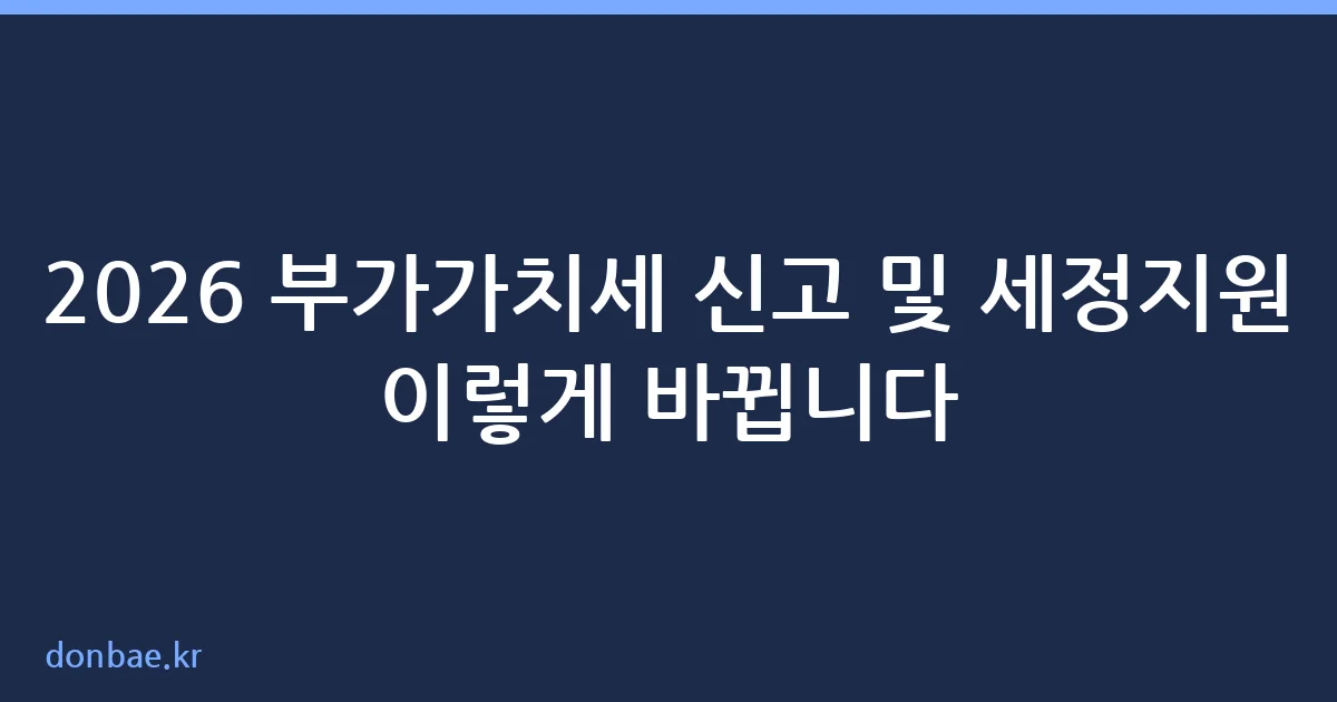 2026 부가가치세 신고 및 세정지원 변경사항 안내